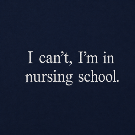 I Can't I'm In Nursing School Embroidered Sweatshirt